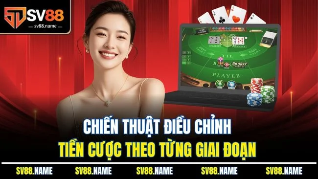 Chiến thuật điều chỉnh tiền cược theo từng giai đoạn