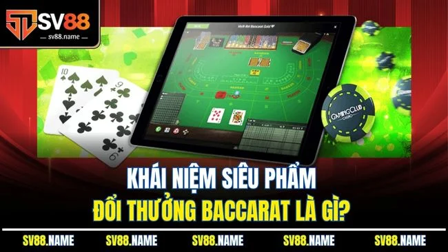 Khái niệm siêu phẩm đổi thưởng baccarat là gì?