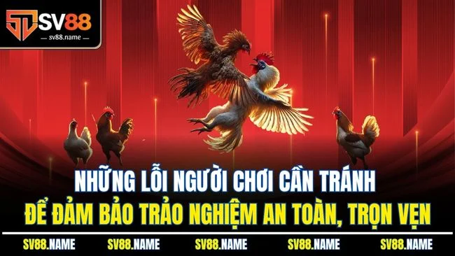 Những lỗi người chơi cần tránh để đảm bảo trảo nghiệm an toàn, trọn vẹn