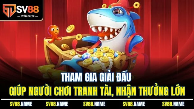 Tham gia giải đấu giúp người chơi tranh tài, nhận thưởng lớn