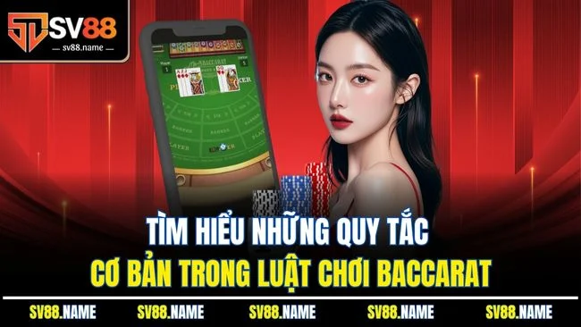 Tìm hiểu những quy tắc cơ bản trong luật chơi Baccarat